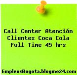 Call Center Atención Clientes Coca Cola Full Time 45 hrs