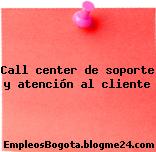 Call center de soporte y atención al cliente