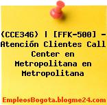 (CCE346) | [FFK-500] – Atención Clientes Call Center en Metropolitana en Metropolitana