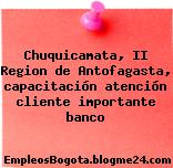 Chuquicamata, II Region de Antofagasta, capacitación atención cliente importante banco