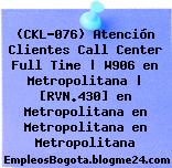 (CKL-076) Atención Clientes Call Center Full Time | W906 en Metropolitana | [RVN.430] en Metropolitana en Metropolitana en Metropolitana