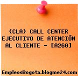 (CLA) CALL CENTER EJECUTIVO DE ATENCIÓN AL CLIENTE – [A260]
