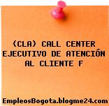 (CLA) CALL CENTER EJECUTIVO DE ATENCIÓN AL CLIENTE F