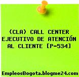 (CLA) CALL CENTER EJECUTIVO DE ATENCIÓN AL CLIENTE [P-534]