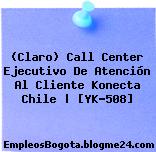(Claro) Call Center Ejecutivo De Atención Al Cliente Konecta Chile | [YK-508]