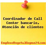 Coordinador de Call Center bancario, Atención de clientes