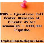 D385 – Ejecutivos Call Center Atención al Cliente 45 hrs semanales – $330.000 líquidos