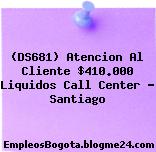 (DS681) Atencion Al Cliente $410.000 Liquidos Call Center – Santiago