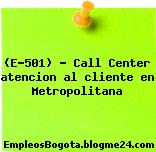 (E-501) – Call Center atencion al cliente en Metropolitana