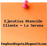 Ejecutiva Atención Cliente – La Serena