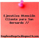 Ejecutiva Atención Cliente para San Bernardo //