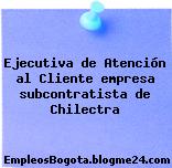 Ejecutiva de Atención al Cliente empresa subcontratista de Chilectra