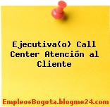 Ejecutiva(o) Call Center Atención al Cliente