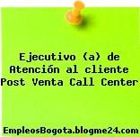 Ejecutivo (a) de Atención al cliente Post Venta Call Center
