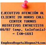 EJECUTIVO ATENCIÓN AL CLIENTE 20 HORAS CALL CENTER TURNOS ROTATIVOS ENTREVISTA 09/07 (emp. telefonia) – [XN-169]