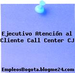 Ejecutivo Atención al Cliente Call Center CJ