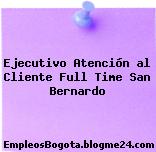 Ejecutivo Atención al Cliente Full Time San Bernardo