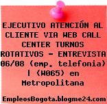 EJECUTIVO ATENCIÓN AL CLIENTE VIA WEB CALL CENTER TURNOS ROTATIVOS – ENTREVISTA 06/08 (emp. telefonia) | (W065) en Metropolitana
