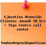 Ejecutivo Atención Clientes Junaeb 20 hrs – Stgo Centro call center