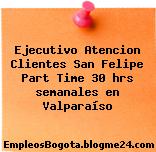 Ejecutivo Atencion Clientes San Felipe Part Time 30 hrs semanales en Valparaíso