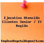 Ejecutivo Atención Clientes Senior / IV Región