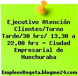 Ejecutivo Atención Clientes/Turno Tarde/30 hrs/ 13.30 a 22.00 hrs – Ciudad Empresarial de Huechuraba