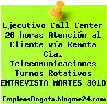 Ejecutivo Call Center 20 horas Atención al Cliente vía Remota (Cía. Telecomunicaciones) – Turnos Rotativos ENTREVISTA MARTES 30/10