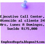 Ejecutivo Call Center. Atención al cliente 24 Hrs. Lunes A Domingos. Sueldo $175.000