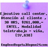 Ejecutivo call center. Atención al cliente , 30 HRS. $261.000.- ENTEL. Modalidad teletrabajo – viña. [SV.638]