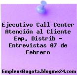 Ejecutivo Call Center Atención al Cliente Emp. Distrib – Entrevistas 07 de Febrero