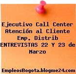 Ejecutivo Call Center Atención al Cliente Emp. Distrib ENTREVISTAS 22 Y 23 de Marzo