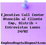 Ejecutivo Call Center Atención al Cliente Emp. Distrib – Entrevistas Lunes 24/02