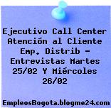 Ejecutivo Call Center Atención al Cliente Emp. Distrib – Entrevistas Martes 25/02 Y Miércoles 26/02