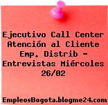 Ejecutivo Call Center Atención al Cliente Emp. Distrib – Entrevistas Miércoles 26/02
