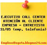 EJECUTIVO CALL CENTER ATENCIÓN AL CLIENTE EMPRESA – ENTREVISTA 31/05 (emp. telefonia)