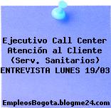Ejecutivo Call Center Atención al Cliente (Serv. Sanitarios) ENTREVISTA LUNES 19/03
