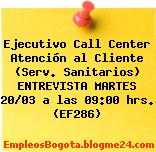 Ejecutivo Call Center Atención al Cliente (Serv. Sanitarios) ENTREVISTA MARTES 20/03 a las 09:00 hrs. (EF286)
