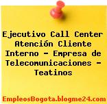 Ejecutivo Call Center Atención Cliente Interno – Empresa de Telecomunicaciones – Teatinos