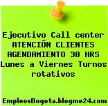Ejecutivo Call center ATENCIÓN CLIENTES AGENDAMIENTO 30 HRS Lunes a Viernes Turnos rotativos