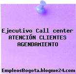Ejecutivo Call center ATENCIÓN CLIENTES AGENDAMIENTO