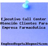 Ejecutivo Call Center Atención Clientes Para Empresa Farmacéutica