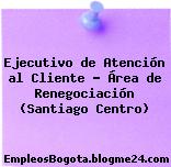 Ejecutivo de Atención al Cliente – Área de Renegociación (Santiago Centro)
