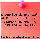Ejecutivo de Atención al Cliente de Lunes a Viernes 45 hrs x $ 325.000 en Santia