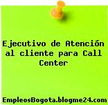 Ejecutivo de Atención al cliente para Call Center