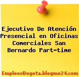 Ejecutivo De Atención Presencial en Oficinas Comerciales San Bernardo Part-time