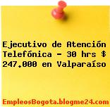 Ejecutivo de Atención Telefónica 30 hrs $ 247.000 en Valparaíso