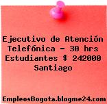 Ejecutivo de Atención Telefónica – 30 hrs Estudiantes $ 242000 Santiago