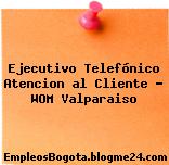Ejecutivo Telefónico Atencion al Cliente – WOM Valparaiso