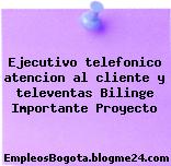 Ejecutivo telefonico atencion al cliente y televentas Bilinge Importante Proyecto