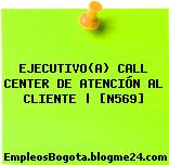 EJECUTIVO(A) CALL CENTER DE ATENCIÓN AL CLIENTE | [N569]